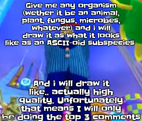 Aura farming | Give me any organism (wether it be an animal, plant, fungus, microbes, whatever) and i will draw it as what it looks like as an ASCII-oid subspecies; And i will draw it like.. actually high quality. Unfortunately that means I will only be doing the top 3 comments | image tagged in aura farming | made w/ Imgflip meme maker