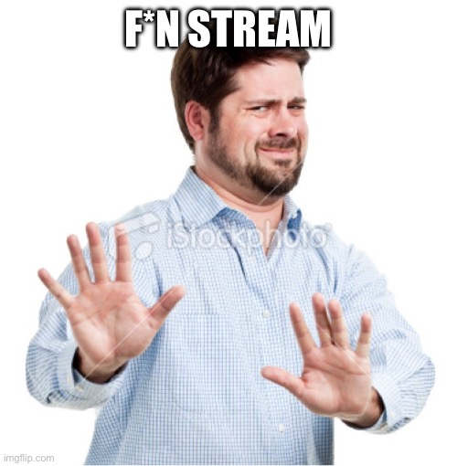 Ew no | F*N STREAM | image tagged in ew no | made w/ Imgflip meme maker