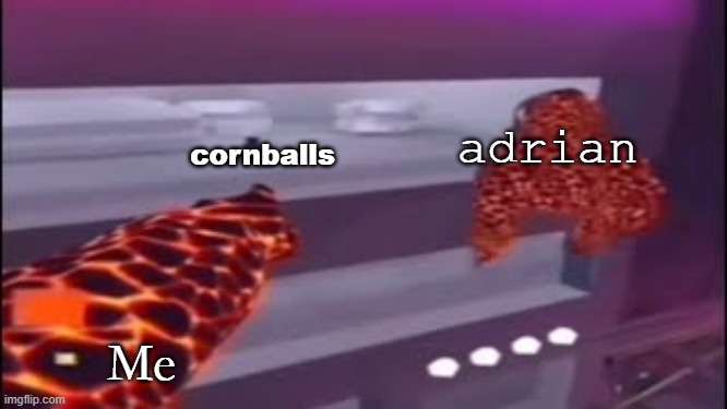 Fetch me their souls | adrian Me cornballs | image tagged in fetch me their souls | made w/ Imgflip meme maker