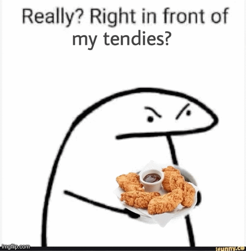 My Tendies? | image tagged in funny | made w/ Imgflip images-to-gif maker
