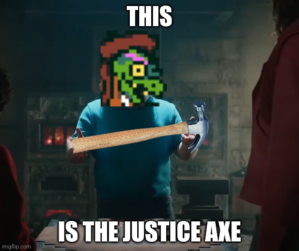THIS is a Crafting Table | THIS IS THE JUSTICE AXE | image tagged in this is a crafting table | made w/ Imgflip meme maker