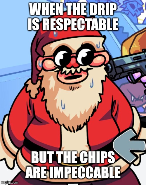 santer | WHEN THE DRIP IS RESPECTABLE; BUT THE CHIPS ARE IMPECCABLE | image tagged in santer,chips ahoy | made w/ Imgflip meme maker