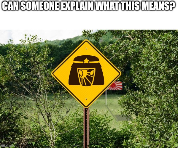 Japanese empire road sign | CAN SOMEONE EXPLAIN WHAT THIS MEANS? | image tagged in countryballs,ww2,road signs,road sign,fun,memes | made w/ Imgflip meme maker