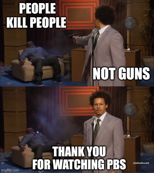Who Killed Hannibal | PEOPLE KILL PEOPLE; NOT GUNS; THANK YOU FOR WATCHING PBS | image tagged in memes,who killed hannibal | made w/ Imgflip meme maker