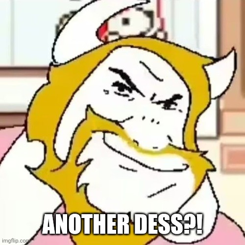 Asgore Meme | ANOTHER DESS?! | image tagged in asgore meme | made w/ Imgflip meme maker
