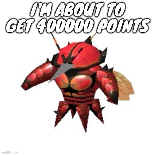 Rumble buzzwole | I'M ABOUT TO GET 400000 POINTS | image tagged in rumble buzzwole | made w/ Imgflip meme maker
