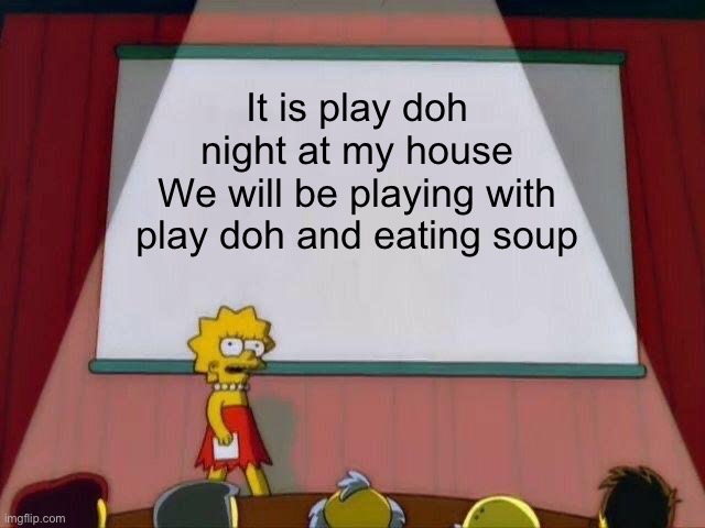 Weapons are allowed | It is play doh night at my house
We will be playing with play doh and eating soup | image tagged in lisa simpson's presentation,play doh,soup,saturday | made w/ Imgflip meme maker