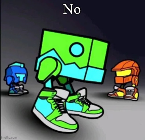 Geometry Dash Drip | No | image tagged in geometry dash drip | made w/ Imgflip meme maker