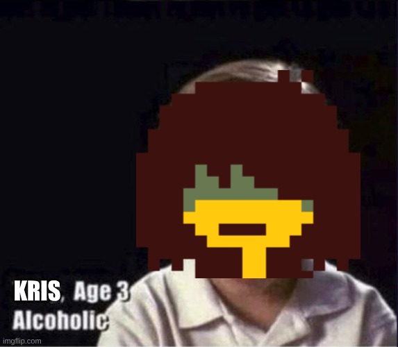 Toby Age 3 Alcoholic | KRIS | image tagged in toby age 3 alcoholic | made w/ Imgflip meme maker