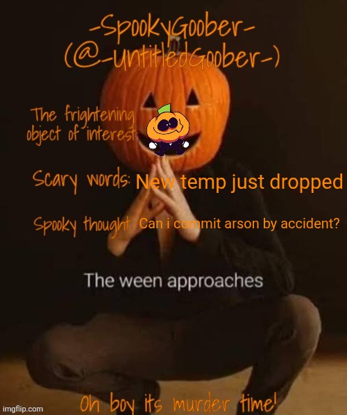 Spooky template | New temp just dropped; Can i commit arson by accident? | image tagged in spooky template | made w/ Imgflip meme maker