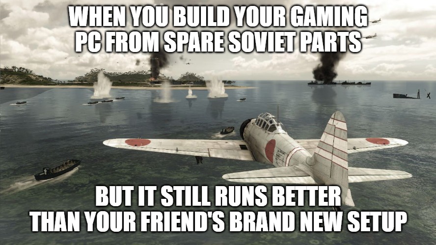 Slavic Battlestations Pacific | WHEN YOU BUILD YOUR GAMING PC FROM SPARE SOVIET PARTS; BUT IT STILL RUNS BETTER THAN YOUR FRIEND'S BRAND NEW SETUP | image tagged in slavic battlestations pacific,slavic plane | made w/ Imgflip meme maker