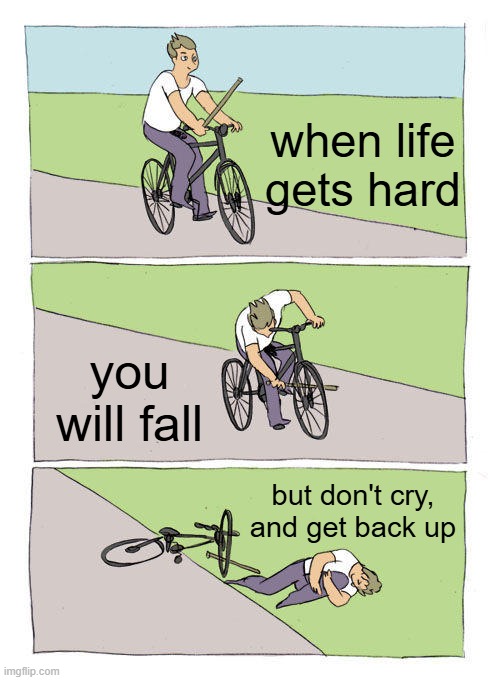 Bike Fall | when life gets hard; you will fall; but don't cry, and get back up | image tagged in memes,bike fall | made w/ Imgflip meme maker