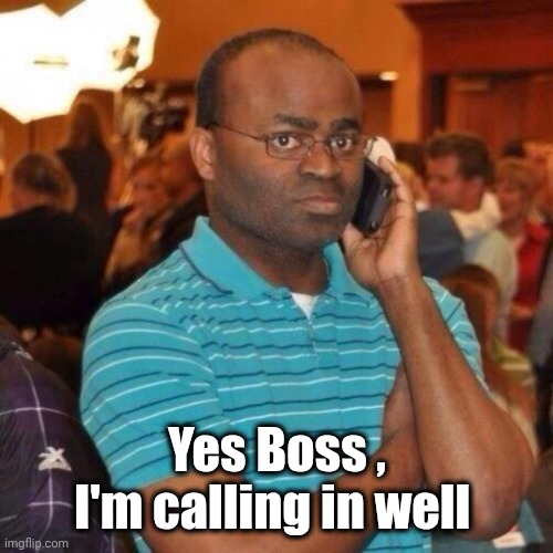 Calling the police | Yes Boss , I'm calling in well | image tagged in calling the police | made w/ Imgflip meme maker