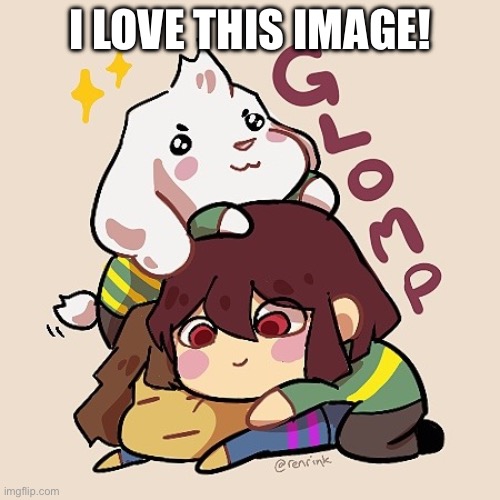 Yayayayyya | I LOVE THIS IMAGE! | image tagged in glomp cute asriel chara and frisk | made w/ Imgflip meme maker