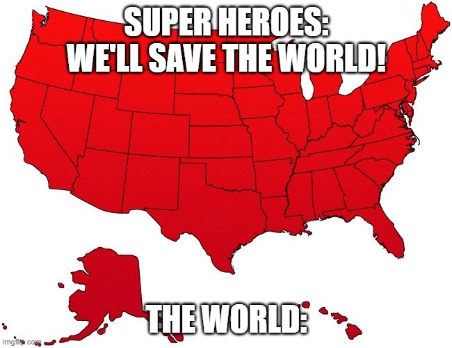Always either america or canada | SUPER HEROES: WE'LL SAVE THE WORLD! THE WORLD: | image tagged in red usa map,canada,usa,superheroes | made w/ Imgflip meme maker