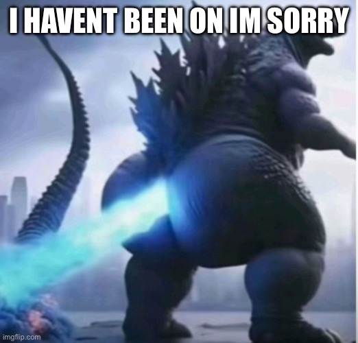 I HAVENT BEEN ON IM SORRY | made w/ Imgflip meme maker