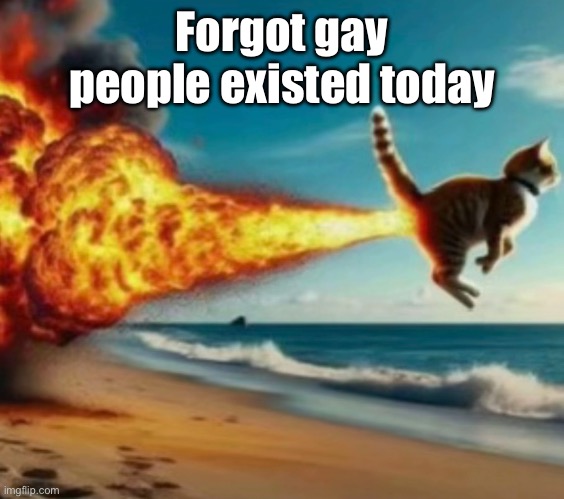 :3 | Forgot gay people existed today | made w/ Imgflip meme maker