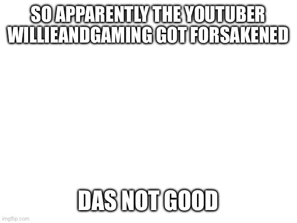 HES BECOMING A SKIN FOR NOOB | SO APPARENTLY THE YOUTUBER WILLIEANDGAMING GOT FORSAKENED; DAS NOT GOOD | made w/ Imgflip meme maker
