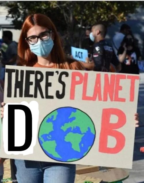 Edited a random image (I know Planet DOB is an interesting game.) | D | image tagged in planet dob,memes,edit,there's no planet b,there's planet dob,shitpost | made w/ Imgflip meme maker