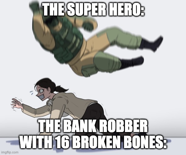 Rainbow Six - Fuze The Hostage | THE SUPER HERO: THE BANK ROBBER WITH 16 BROKEN BONES: | image tagged in rainbow six - fuze the hostage | made w/ Imgflip meme maker