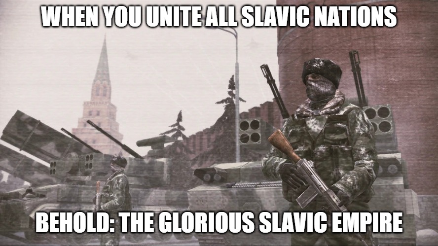 New Slavic Russian Federation | WHEN YOU UNITE ALL SLAVIC NATIONS; BEHOLD: THE GLORIOUS SLAVIC EMPIRE | image tagged in new slavic russian federation,slavic empire | made w/ Imgflip meme maker