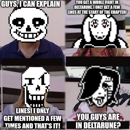 guys mettaton is the roaring knight confirmed- | GUYS, I CAN EXPLAIN; YOU GET A WHOLE FIGHT IN DELTARUNE, I ONLY GET A FEW LINES AT THE START OF THE CHAPTER! LINES! I ONLY GET MENTIONED A FEW TIMES AND THAT'S IT! YOU GUYS ARE IN DELTARUNE? | image tagged in you guys are getting paid template | made w/ Imgflip meme maker