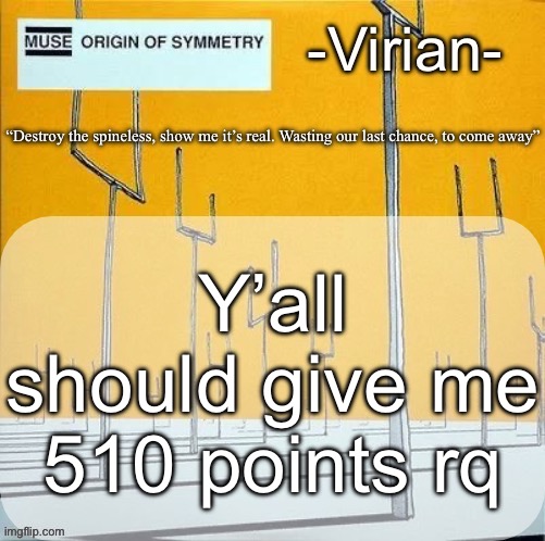 Virian muse announcement temp | Y’all should give me 510 points rq | image tagged in virian muse announcement temp | made w/ Imgflip meme maker