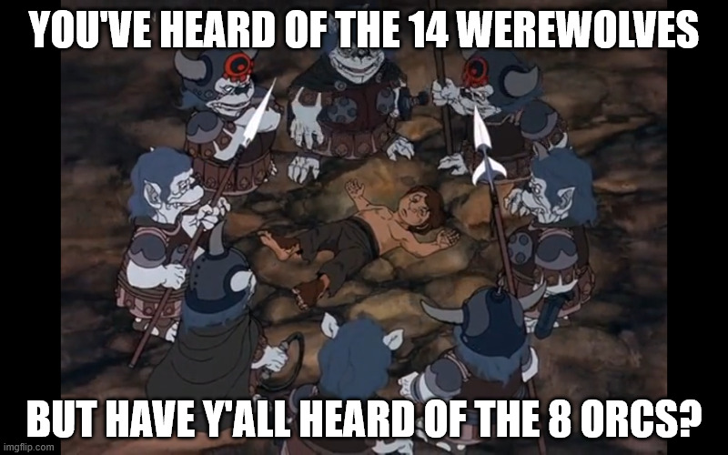 8 Orcs | YOU'VE HEARD OF THE 14 WEREWOLVES; BUT HAVE Y'ALL HEARD OF THE 8 ORCS? | image tagged in werewolf,lotr | made w/ Imgflip meme maker
