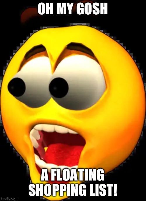 joe emoji gyatt | OH MY GOSH A FLOATING SHOPPING LIST! | image tagged in joe emoji gyatt | made w/ Imgflip meme maker