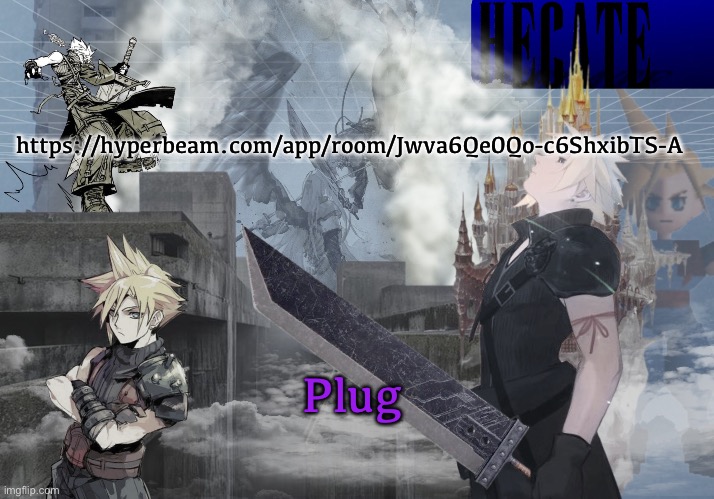 https://hyperbeam.com/app/room/Jwva6Qe0Qo-c6ShxibTS-A | https://hyperbeam.com/app/room/Jwva6Qe0Qo-c6ShxibTS-A; Plug | image tagged in hecate cloud strife temp thx asriel | made w/ Imgflip meme maker