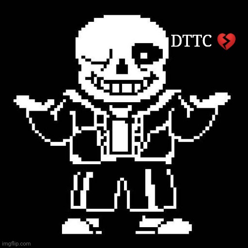 DTTC means don't touch the child | DTTC 💔 | image tagged in sans undertale | made w/ Imgflip meme maker