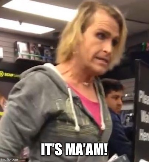 It's ma"am | IT’S MA’AM! | image tagged in it's ma am | made w/ Imgflip meme maker