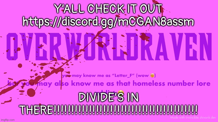 https://discord.gg/mCGAN8assm | Y’ALL CHECK IT OUT
https://discord.gg/mCGAN8assm; DIVIDE’S IN THERE!!!!!!!!!!!!!!!!!!!!!!!!!!!!!!!!!!!!!!!!! | image tagged in overworldraven7 template | made w/ Imgflip meme maker