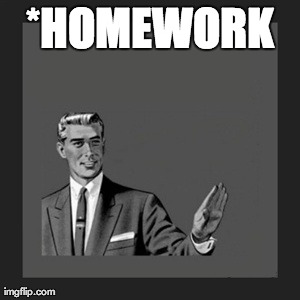 *HOMEWORK | image tagged in memes,kill yourself guy | made w/ Imgflip meme maker