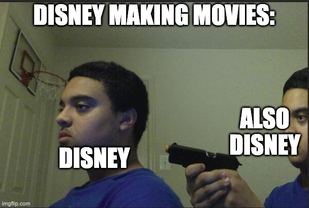 Trust Nobody, Not Even Yourself | DISNEY MAKING MOVIES: DISNEY ALSO DISNEY | image tagged in trust nobody not even yourself | made w/ Imgflip meme maker