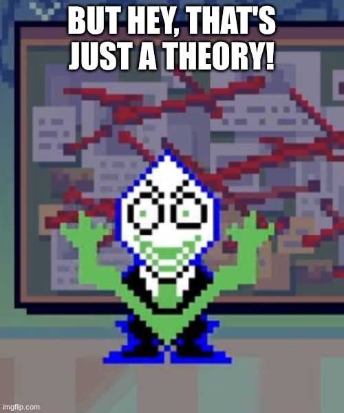 Matpip | BUT HEY, THAT'S JUST A THEORY! | image tagged in matpip | made w/ Imgflip meme maker