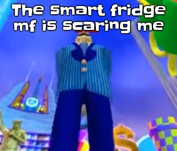 Aura farming | The smart fridge mf is scaring me | image tagged in aura farming | made w/ Imgflip meme maker