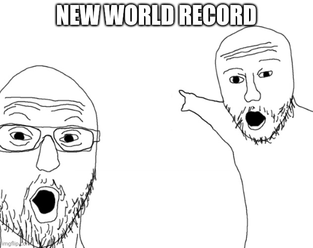 Soyjak Pointing | NEW WORLD RECORD | image tagged in soyjak pointing | made w/ Imgflip meme maker
