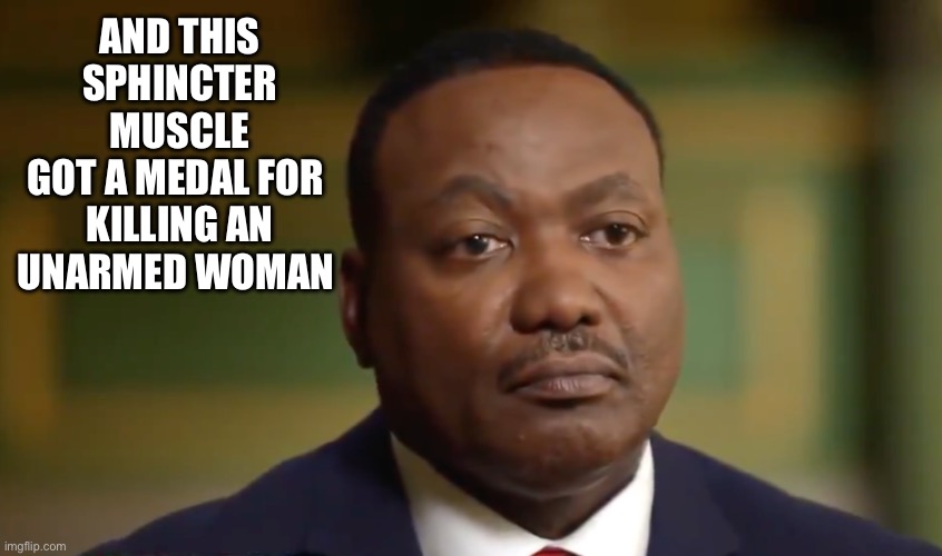 Michael Byrd | AND THIS
SPHINCTER MUSCLE
GOT A MEDAL FOR 
KILLING AN
UNARMED WOMAN | image tagged in michael byrd | made w/ Imgflip meme maker