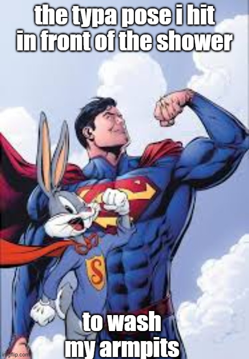 scheißepost | the typa pose i hit in front of the shower; to wash my armpits | image tagged in superman muscle flex | made w/ Imgflip meme maker