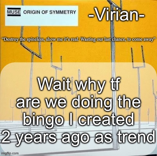 Such a cornball i was | Wait why tf are we doing the bingo I created 2 years ago as trend | image tagged in virian muse announcement temp | made w/ Imgflip meme maker