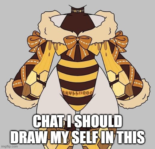 CHAT I SHOULD DRAW MY SELF IN THIS | made w/ Imgflip meme maker
