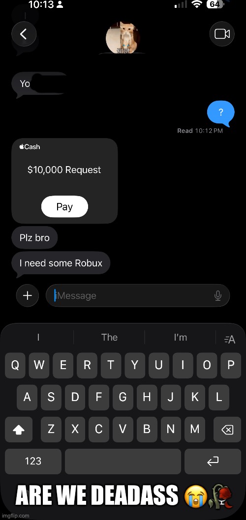 This was from my little brother | ARE WE DEADASS 😭🥀 | image tagged in gen alpha,kids are stupid,little brother,funny,robux | made w/ Imgflip meme maker