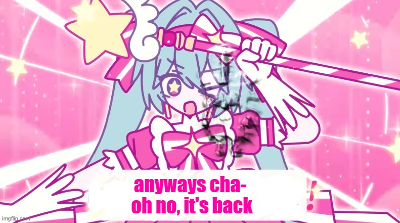 tethythegreat announcement template | anyways cha- 
oh no, it's back | image tagged in tethythegreat announcement template | made w/ Imgflip meme maker