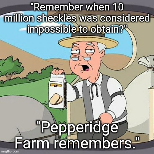 When your market is so buns that 10m is basically pocket change | "Remember when 10 million sheckles was considered impossible to obtain?"; "Pepperidge Farm remembers." | image tagged in memes,pepperidge farm remembers,grow a garden,gag,roblox,roblox meme | made w/ Imgflip meme maker