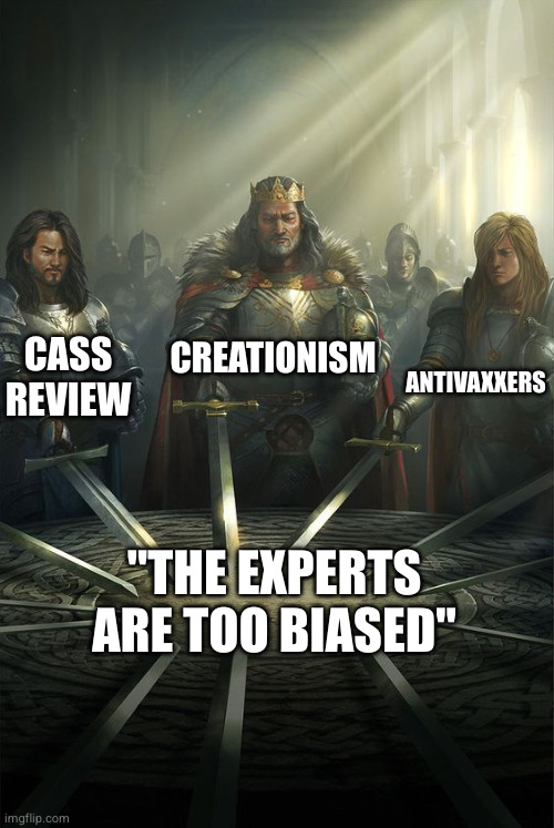 Knights of the Round Table | CREATIONISM; CASS REVIEW; ANTIVAXXERS; "THE EXPERTS ARE TOO BIASED" | image tagged in knights of the round table | made w/ Imgflip meme maker