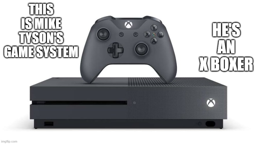 This is Mike Tyson's gaming console. He's an X Boxer. | THIS IS MIKE TYSON'S GAME SYSTEM; HE'S AN X BOXER | image tagged in games,funny,xbox,humor,play on words,video games | made w/ Imgflip meme maker