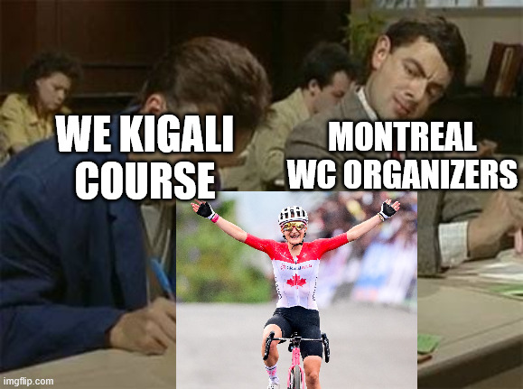 Mr bean copying | WE KIGALI COURSE; MONTREAL WC ORGANIZERS | image tagged in mr bean copying | made w/ Imgflip meme maker