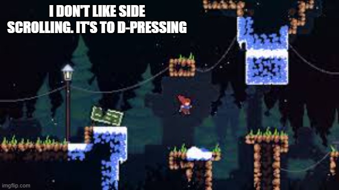 I don't like side scrolling. It's too d-pressing.   -- video games  -- | I DON'T LIKE SIDE SCROLLING. IT'S TO D-PRESSING | image tagged in games,humor,video games,funny,play on words,gaming | made w/ Imgflip meme maker