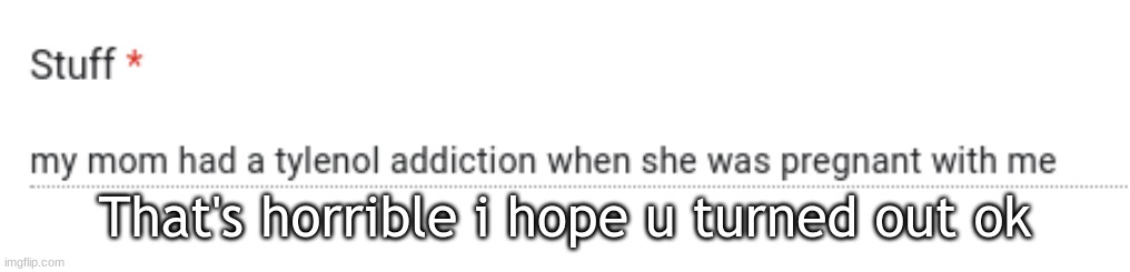 That's horrible i hope u turned out ok | made w/ Imgflip meme maker